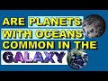 Are Planets With Oceans Common In The Galaxy?