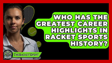 Who Has The Greatest Career Highlights In Racket Sports History? - The Racket Xpert