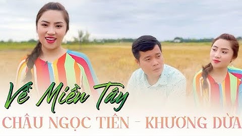 [MV] Về Miền Tây | CHÂU NGỌC TIÊN ft KHƯƠNG DỪA