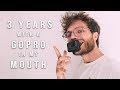 I spent 3 years with a GoPro in my mouth