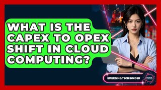 What Is The CapEx To OpEx Shift In Cloud Computing? - Emerging Tech Insider
