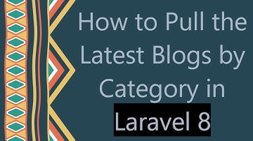 How to Pull the Latest Blogs by Category in Laravel 8