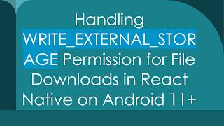 Handling WRITE_EXTERNAL_STORAGE Permission for File Downloads in React Native on Android 11+