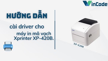 Hướng dẫn cài driver cho máy in Xprinter 420B in tem mã vạch.