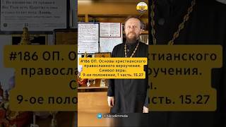 #186 ОП. Основы христианского православного вероучения. Символ веры. 9-ое положение, 1 часть. 15.27