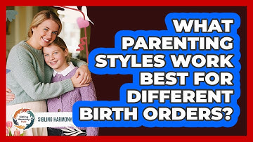What Parenting Styles Work Best For Different Birth Orders? - Sibling Harmony Hub