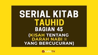 Kisah Tentang Darah Nabi yang Bercucuran - (Serial Kitab Tauhid Bagian 45)