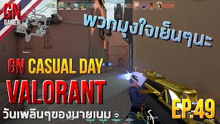 GN Casual day Ep.49 : VALORANT พวกมุงใจเย็นๆนะ