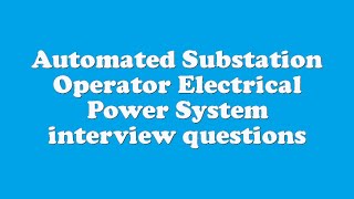 Automated Substation Operator Electrical Power System interview questions