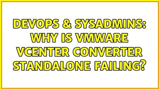 DevOps & SysAdmins: Why is VMware vCenter Converter Standalone failing?