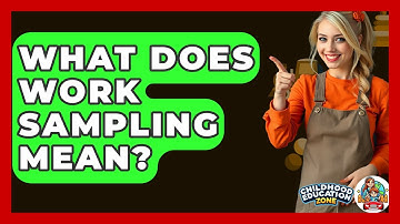 What Does Work Sampling Mean? - Childhood Education Zone
