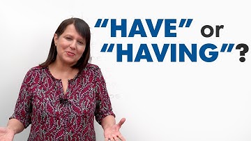 Confusing English Grammar: “HAVE” or “HAVING”?