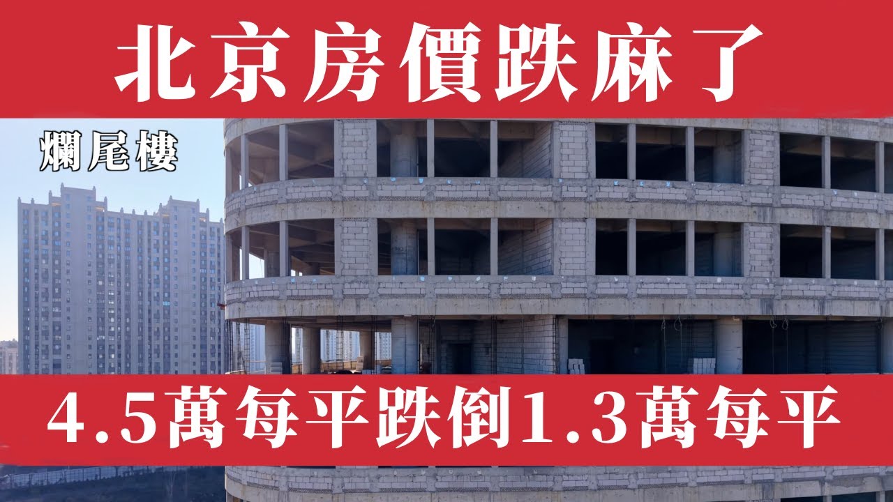 慘烈！北京房價跌麻了！4.5萬每平跌到1.3萬每平。中國房價暴跌32個月毫無止境！萬科告急，萬億爛尾樓崩盤，2025年房價再腰斬！1000萬套 ...