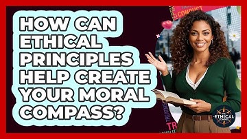 How Can Ethical Principles Help Create Your Moral Compass? - The Ethical Compass