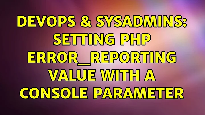 DevOps & SysAdmins: Setting php error_reporting value with a console parameter