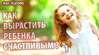 Жан Ледлофф – Как вырастить ребенка счастливым 1 ч. [взляд на жизнь, преемственность, начало жизни]