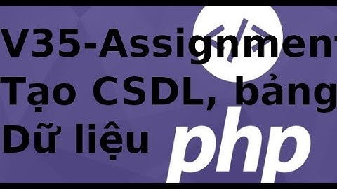 Lập trình PHP - Assignment - V35: Tạo CSDL và tạo Bảng Dữ liệu