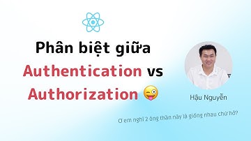 Auth 01: Phân biệt giữa Authentication vs Authorization 🎉