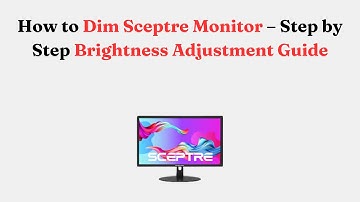 How to Dim Sceptre Monitor – Step by Step Brightness Adjustment Guide