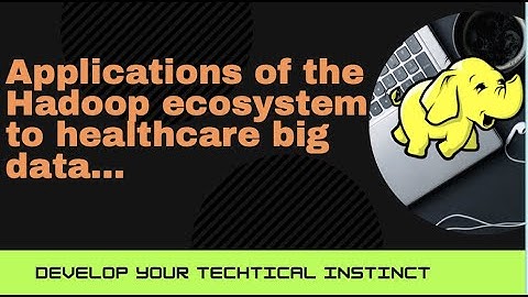 #Applications of the Hadoop ecosystem to healthcare big data.