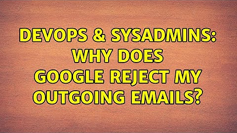 DevOps & SysAdmins: Why does Google reject my outgoing emails? (2 Solutions!!)