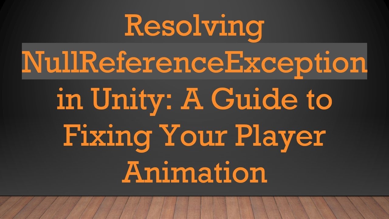 Resolving NullReferenceException in Unity: A Guide to Fixing Your ...