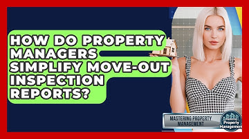 How Do Property Managers Simplify Move-out Inspection Reports? - Mastering Property Management