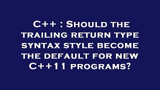 C++ : Should the trailing return type syntax style become the default for new C++11 programs? Net Worth