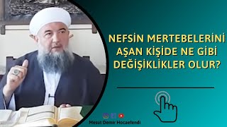 Nefsin mertebelerini aşan kişide ne gibi değişiklikler olur?