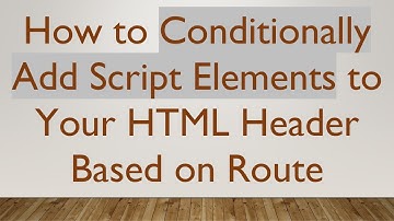How to Conditionally Add Script Elements to Your HTML Header Based on Route