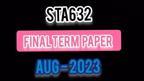 STA632 Final term paper 2023 || Aug - 2023 ||