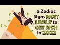 5 Zodiac Signs MOST LIKELY to GET RICH in 2022