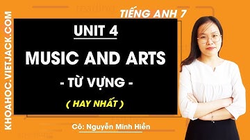 Tiếng Anh 7 - Unit 4 Music and arts - Từ vựng - Cô Nguyễn Minh Hiền (HAY NHẤT)