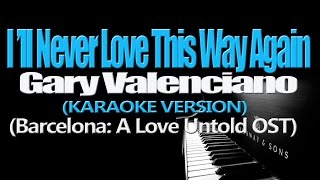Video thumbnail of "I'LL NEVER LOVE THIS WAY AGAIN - Gary Valenciano  (Barcelona: A Love Untold OST) (KARAOKE VERSION)"