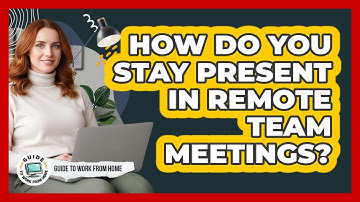 How Do You Stay Present In Remote Team Meetings?