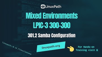 Mixed Environments LPIC-3 (300-300) Exam Course - Lesson  301.2 Samba Configuration