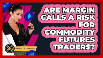 Are Margin Calls A Risk For Commodity Futures Traders? - Commodity Wealth Investor