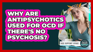 Why Are Antipsychotics Used For OCD If There