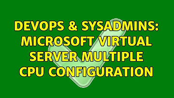 DevOps & SysAdmins: microsoft virtual server multiple cpu configuration (2 Solutions!!)
