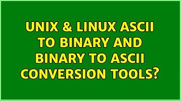 Unix & Linux: ASCII to Binary and Binary to ASCII conversion tools? (6 Solutions!!)