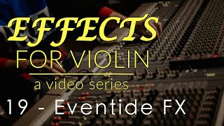 Effects for Violin Series - Week 19 - Eventide Effects