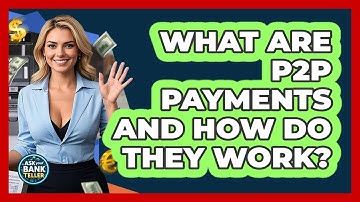 What Are P2P Payments And How Do They Work? - Ask Your Bank Teller
