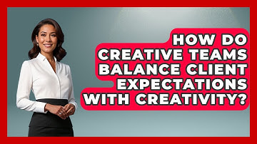 How Do Creative Teams Balance Client Expectations With Creativity? | Directing Creative Success News