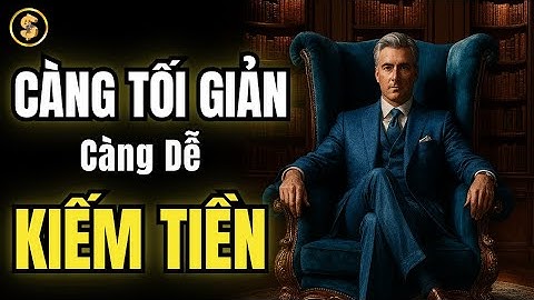 CÀNG TỐI GIẢN, CÀNG DỄ KIẾM TIỀN MỘT CÁCH THÔNG MINH | LÀM GIÀU KHÔNG KHÓ