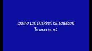 Video thumbnail of "los cuervos de ecuador..Tu amor en mi"