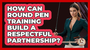 How Can Round Pen Training Build A Respectful Partnership? - The Horses Stable