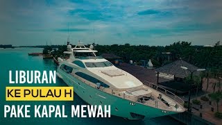 LIBURAN PAKE KAPAL MEWAH PULAU H