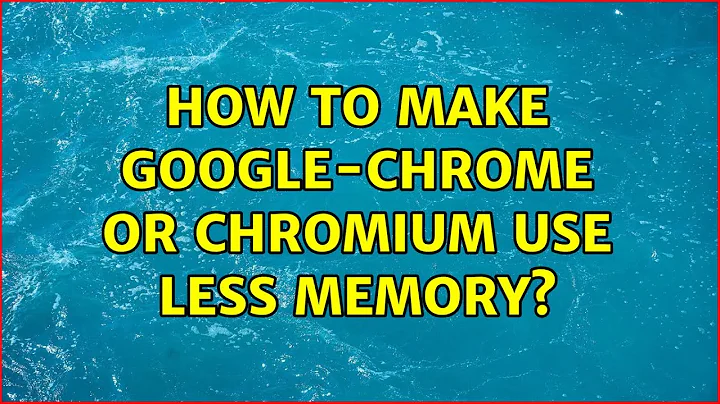 How to make google-chrome or chromium use less memory? (3 Solutions!!)