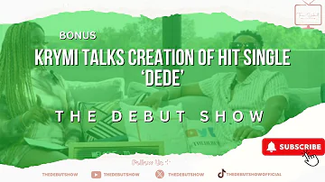 BONUS : Krymi Talks The Creation of Hit Single 'DEDE' , : Season Three #TheDebutShow