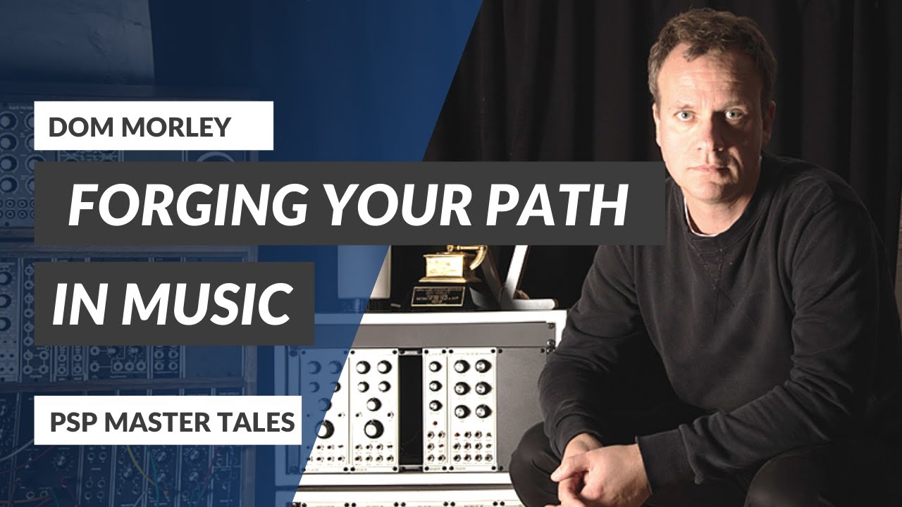 Forging Your Path In The Music Industry with Dom Morley | PSP Master Tales